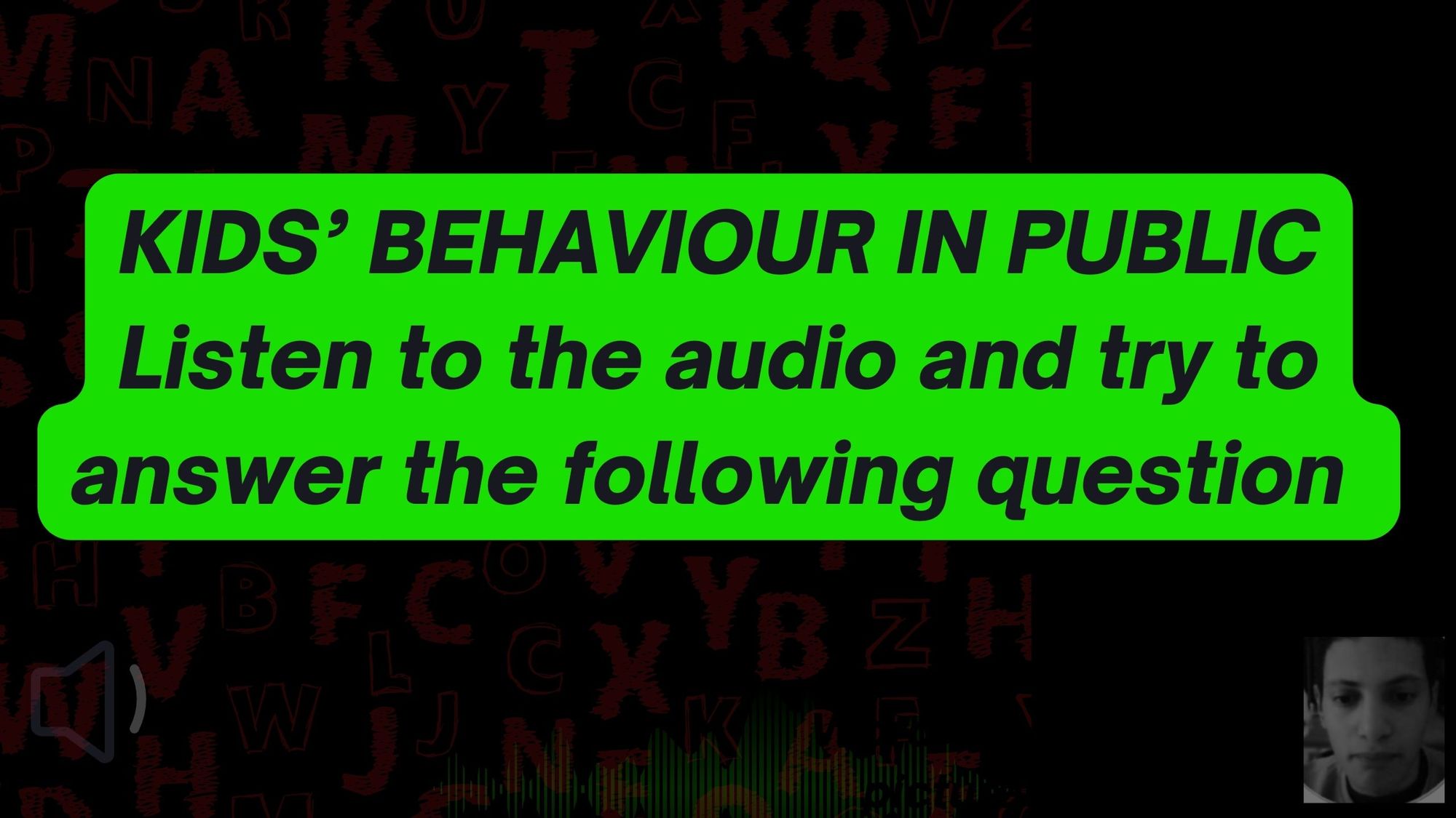 KIDS’ BEHAVIOUR IN PUBLIC Listen to the audio and try to answer the following question